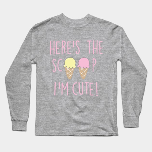 HERE'S THE SCOOP I'M CUTE Long Sleeve T-Shirt by ART_BY_RYAN